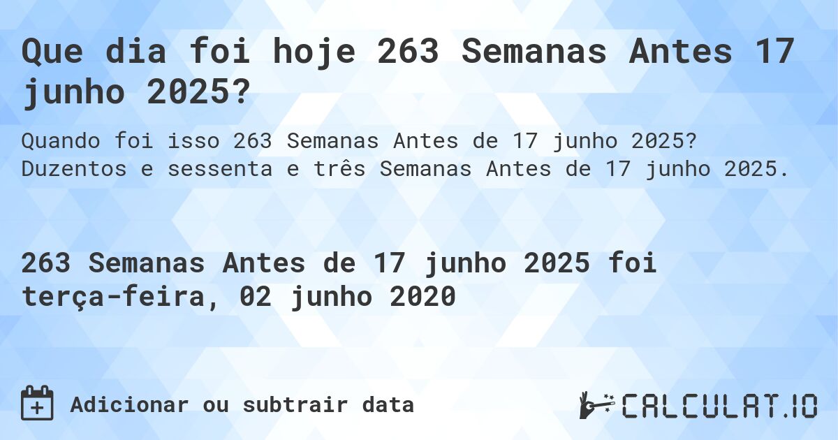 Que dia foi hoje 263 Semanas Antes 17 junho 2025?. Duzentos e sessenta e três Semanas Antes de 17 junho 2025.