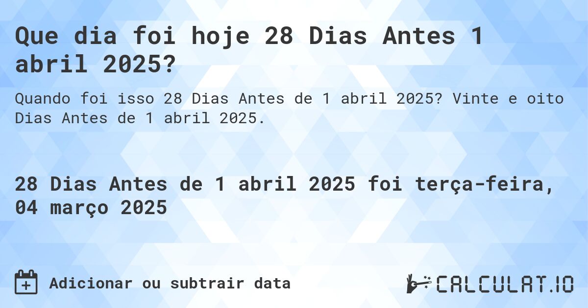 Que dia foi hoje 28 Dias Antes 1 abril 2025?. Vinte e oito Dias Antes de 1 abril 2025.