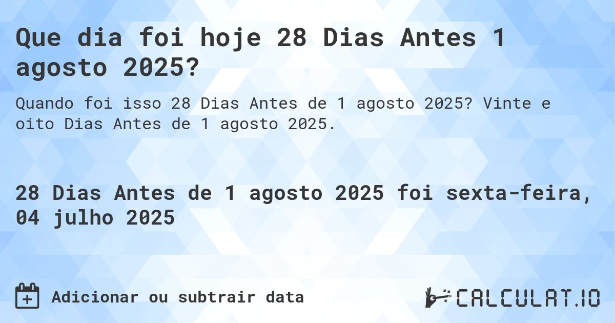 Que dia foi hoje 28 Dias Antes 1 agosto 2025?. Vinte e oito Dias Antes de 1 agosto 2025.