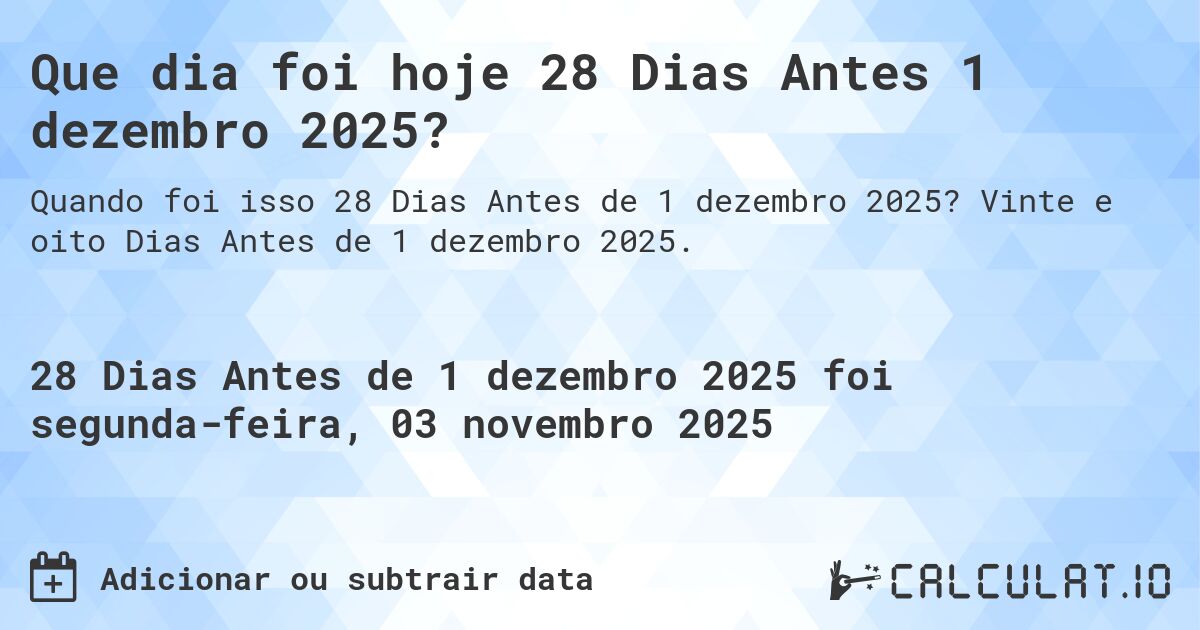 Que dia foi hoje 28 Dias Antes 1 dezembro 2025?. Vinte e oito Dias Antes de 1 dezembro 2025.
