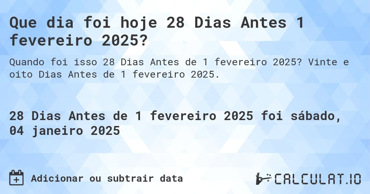 Que dia foi hoje 28 Dias Antes 1 fevereiro 2025?. Vinte e oito Dias Antes de 1 fevereiro 2025.
