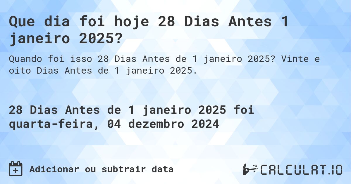 Que dia foi hoje 28 Dias Antes 1 janeiro 2025?. Vinte e oito Dias Antes de 1 janeiro 2025.