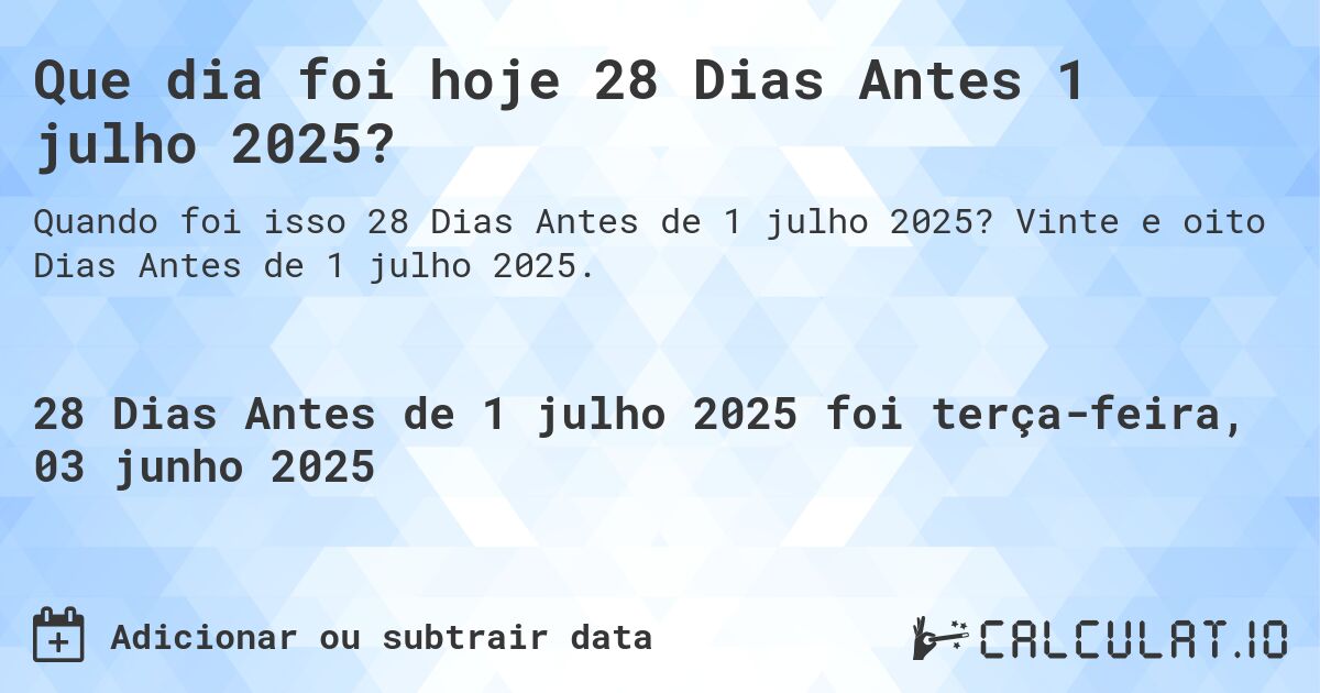 Que dia foi hoje 28 Dias Antes 1 julho 2025?. Vinte e oito Dias Antes de 1 julho 2025.