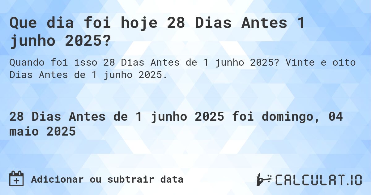 Que dia foi hoje 28 Dias Antes 1 junho 2025?. Vinte e oito Dias Antes de 1 junho 2025.