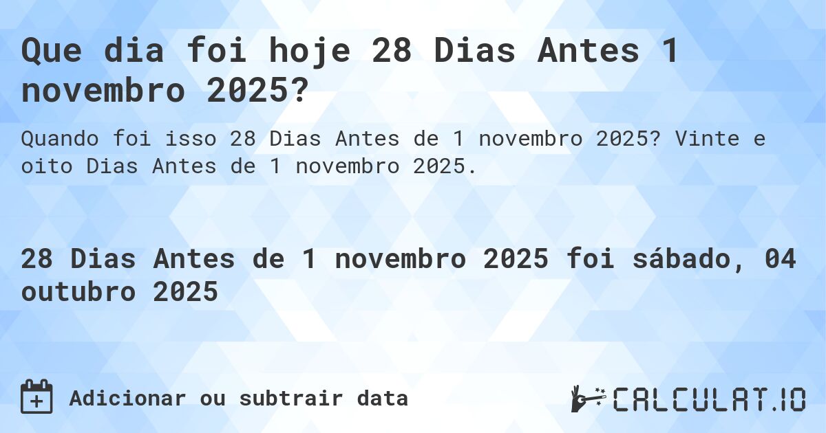 Que dia foi hoje 28 Dias Antes 1 novembro 2025?. Vinte e oito Dias Antes de 1 novembro 2025.