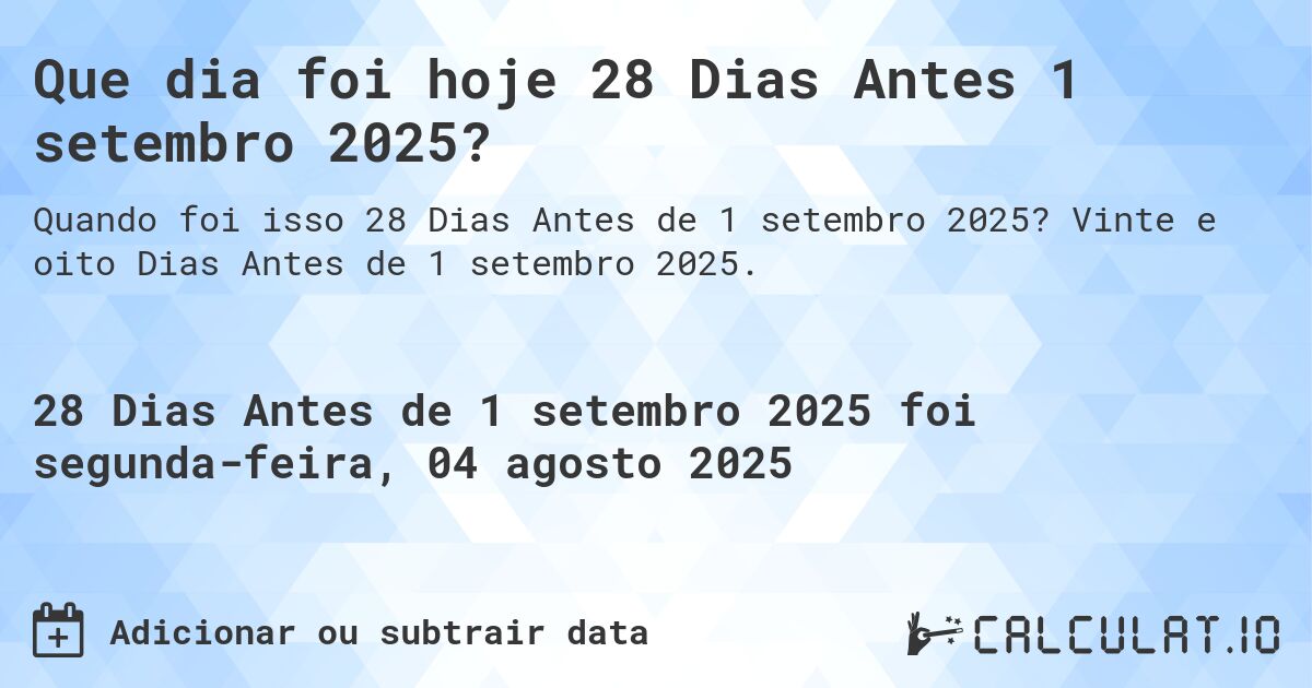 Que dia foi hoje 28 Dias Antes 1 setembro 2025?. Vinte e oito Dias Antes de 1 setembro 2025.