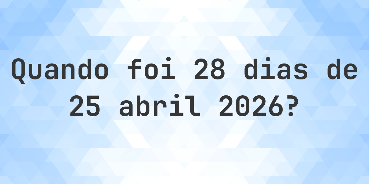 Que data era 28 dias De 25 abril 2026? - Calculatio