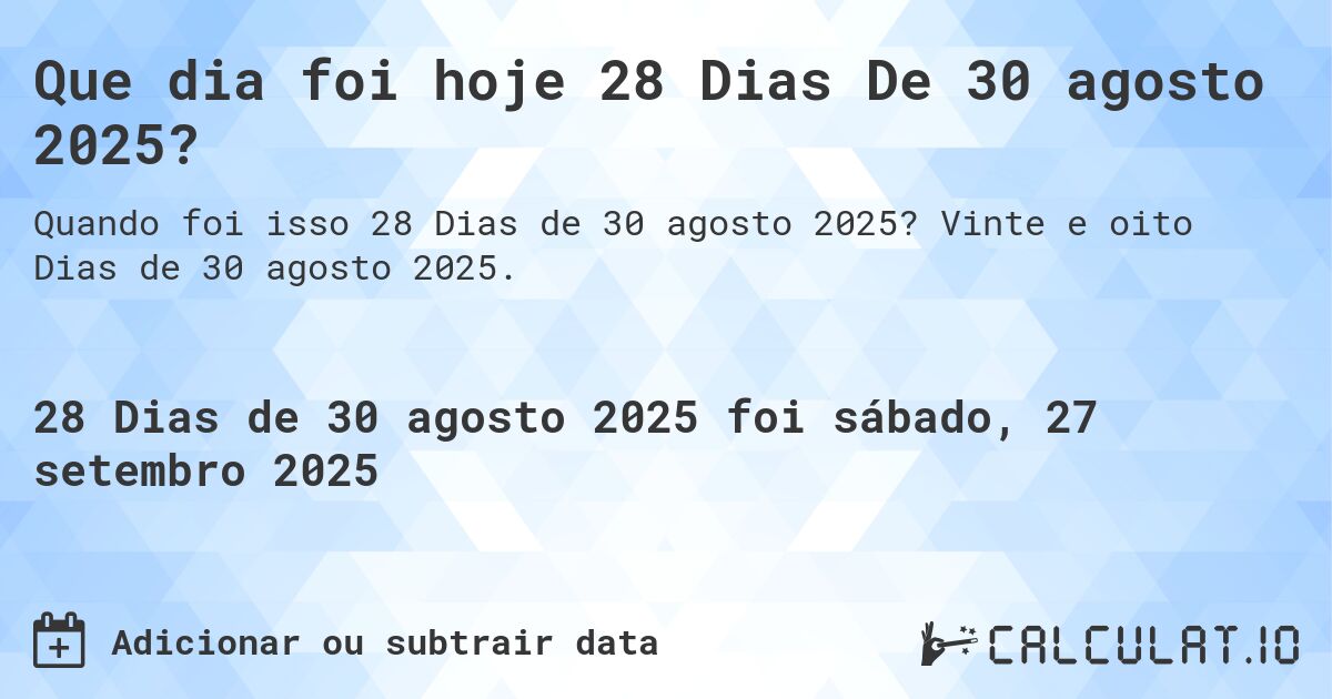 Que dia foi hoje 28 Dias De 30 agosto 2025?. Vinte e oito Dias de 30 agosto 2025.