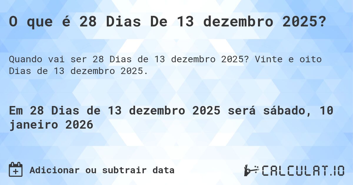 O que é 28 Dias De 13 dezembro 2025?. Vinte e oito Dias de 13 dezembro 2025.