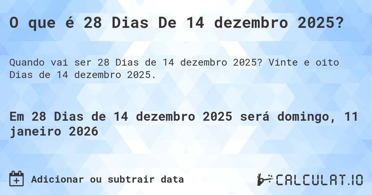 O que é 28 Dias De 14 dezembro 2025?. Vinte e oito Dias de 14 dezembro 2025.
