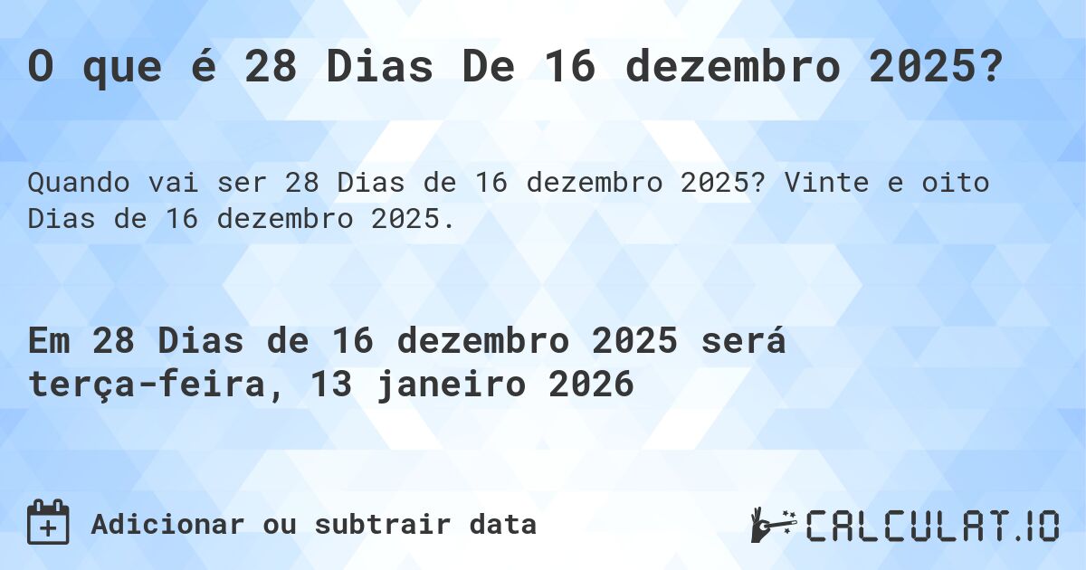 O que é 28 Dias De 16 dezembro 2025?. Vinte e oito Dias de 16 dezembro 2025.