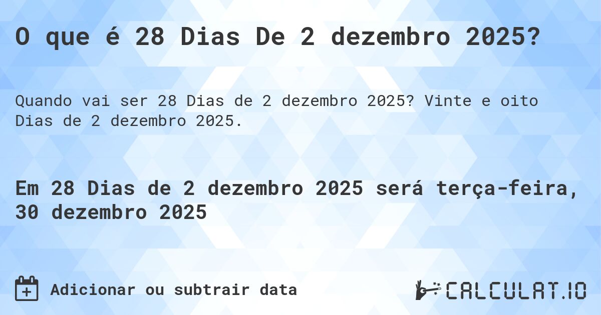 O que é 28 Dias De 2 dezembro 2025?. Vinte e oito Dias de 2 dezembro 2025.