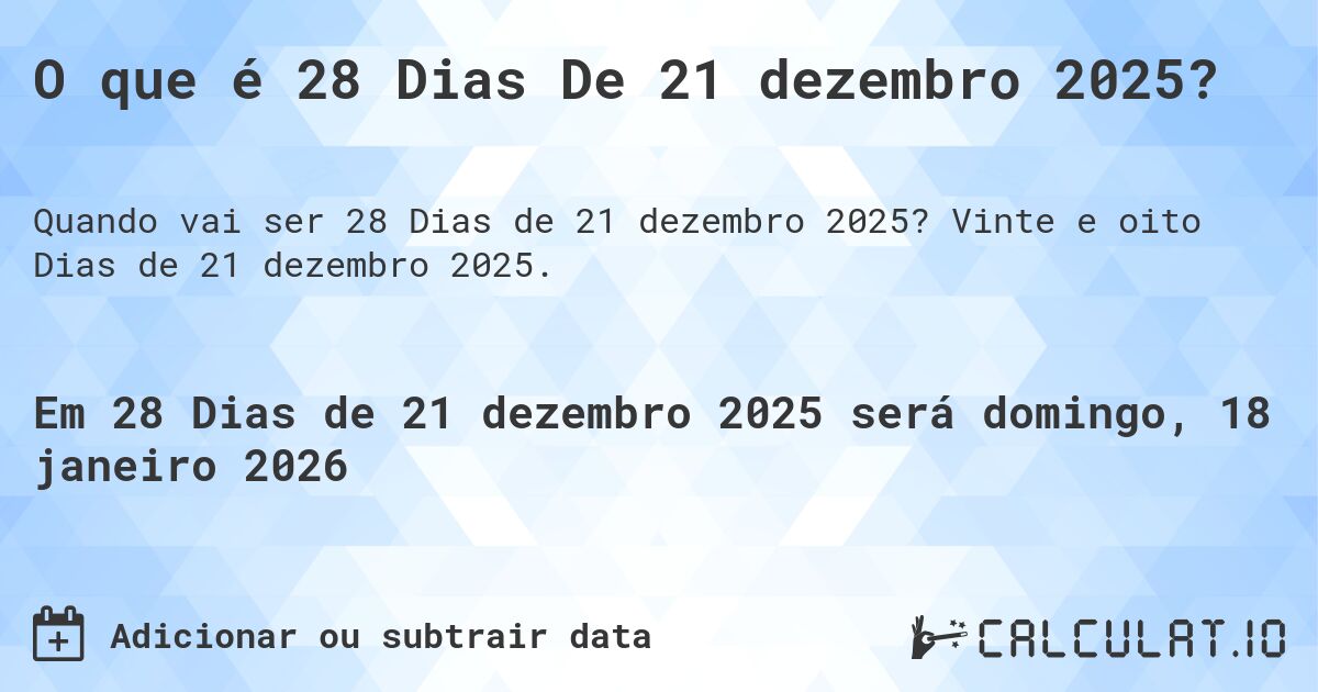 O que é 28 Dias De 21 dezembro 2025?. Vinte e oito Dias de 21 dezembro 2025.