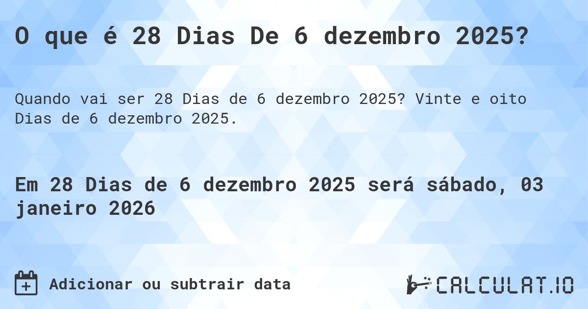 O que é 28 Dias De 6 dezembro 2025?. Vinte e oito Dias de 6 dezembro 2025.