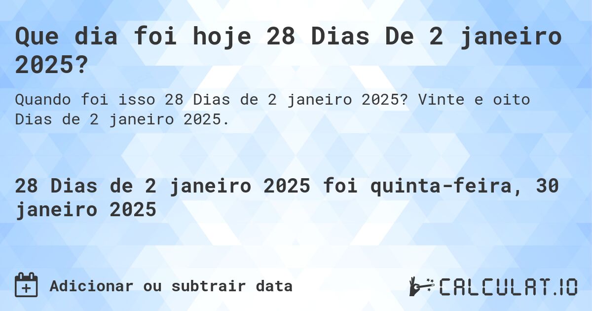 Que dia foi hoje 28 Dias De 2 janeiro 2025?. Vinte e oito Dias de 2 janeiro 2025.