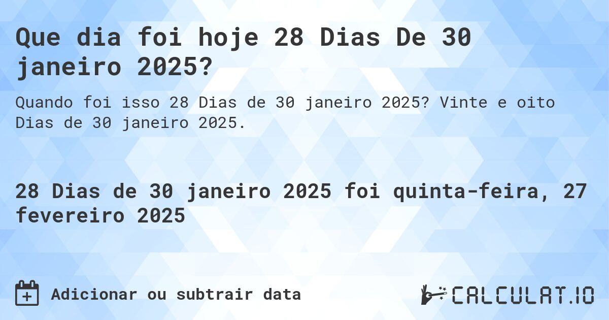 Que dia foi hoje 28 Dias De 30 janeiro 2025?. Vinte e oito Dias de 30 janeiro 2025.