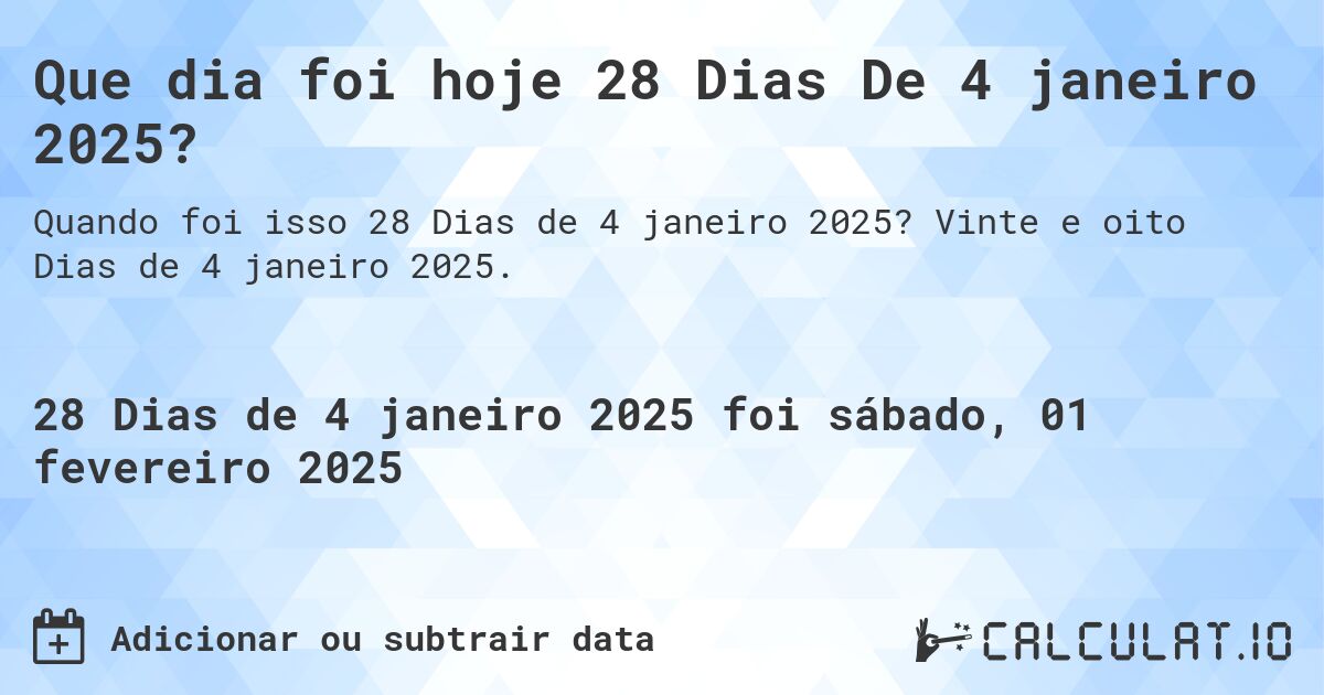 Que dia foi hoje 28 Dias De 4 janeiro 2025?. Vinte e oito Dias de 4 janeiro 2025.