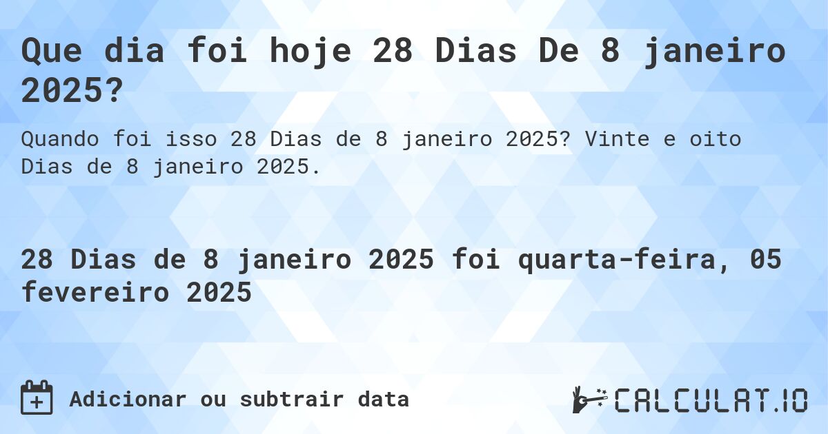 Que dia foi hoje 28 Dias De 8 janeiro 2025?. Vinte e oito Dias de 8 janeiro 2025.