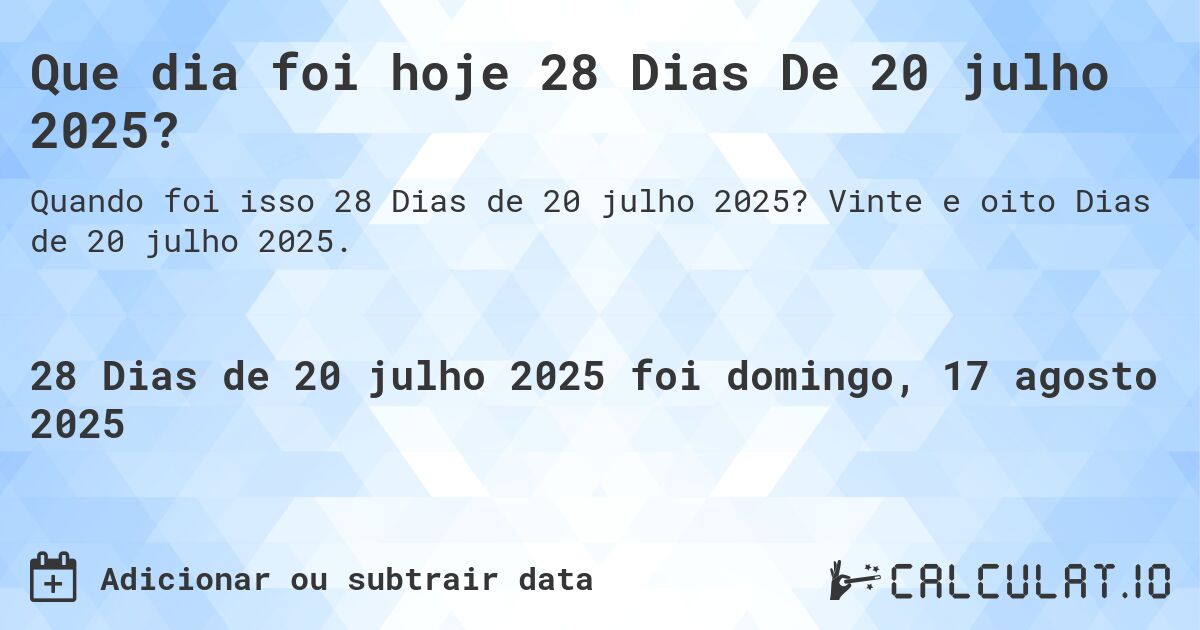 Que dia foi hoje 28 Dias De 20 julho 2025?. Vinte e oito Dias de 20 julho 2025.