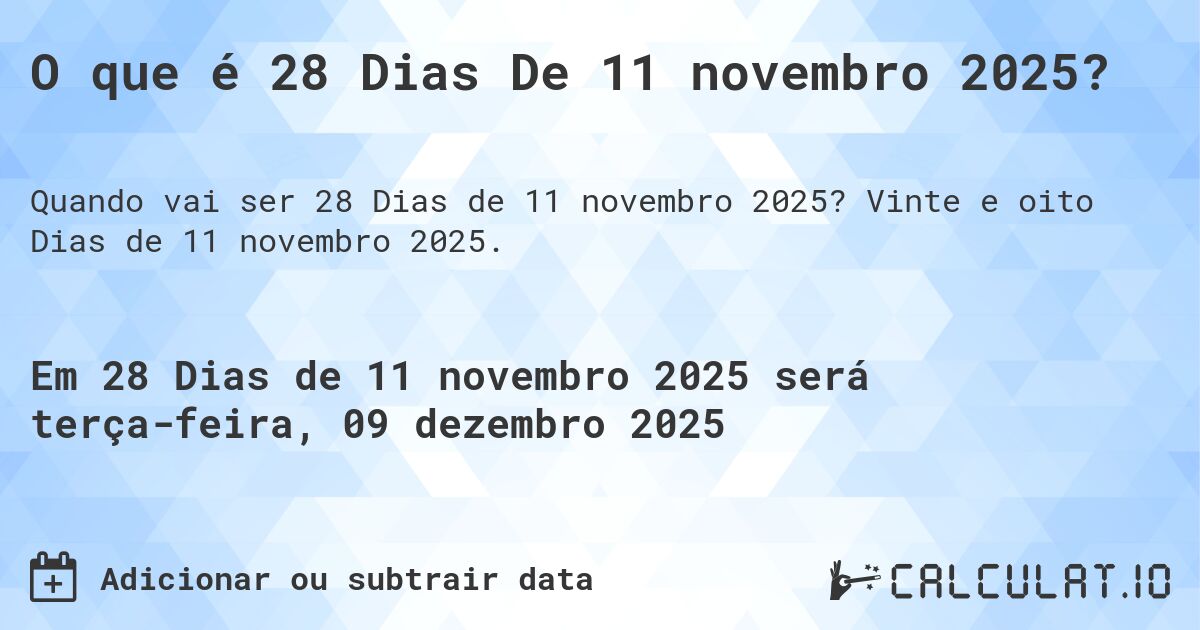 O que é 28 Dias De 11 novembro 2025?. Vinte e oito Dias de 11 novembro 2025.