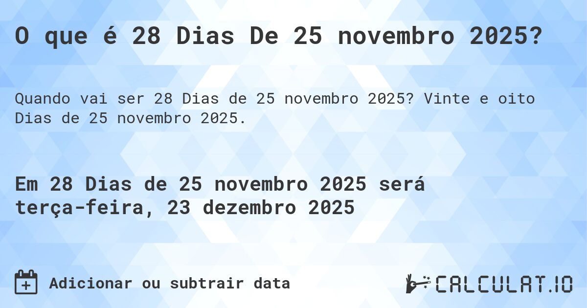 O que é 28 Dias De 25 novembro 2025?. Vinte e oito Dias de 25 novembro 2025.