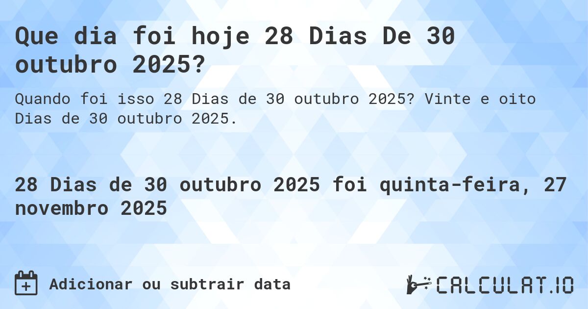 Que dia foi hoje 28 Dias De 30 outubro 2025?. Vinte e oito Dias de 30 outubro 2025.