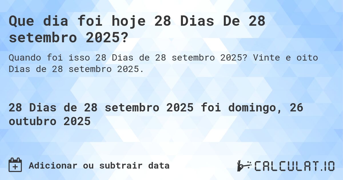 Que dia foi hoje 28 Dias De 28 setembro 2025?. Vinte e oito Dias de 28 setembro 2025.