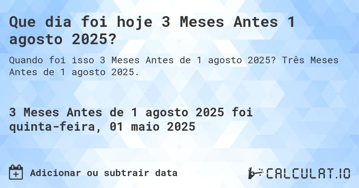 Que dia foi hoje 3 Meses Antes 1 agosto 2025?. Três Meses Antes de 1 agosto 2025.