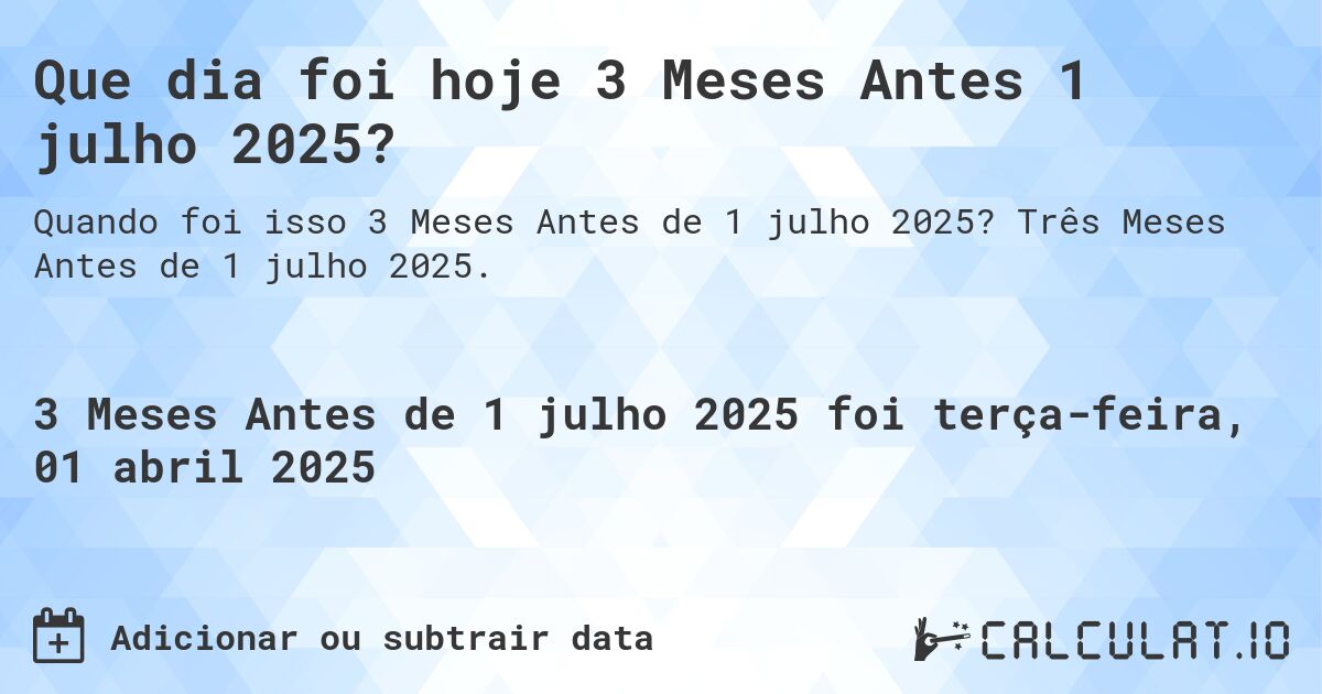 Que dia foi hoje 3 Meses Antes 1 julho 2025?. Três Meses Antes de 1 julho 2025.