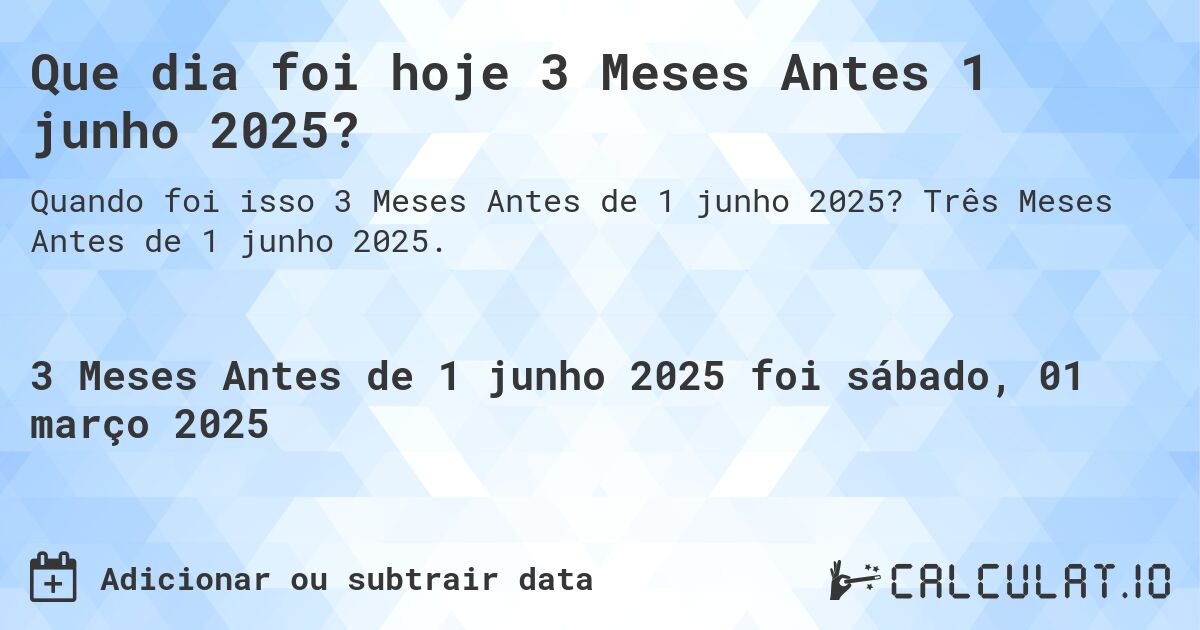 Que dia foi hoje 3 Meses Antes 1 junho 2025?. Três Meses Antes de 1 junho 2025.