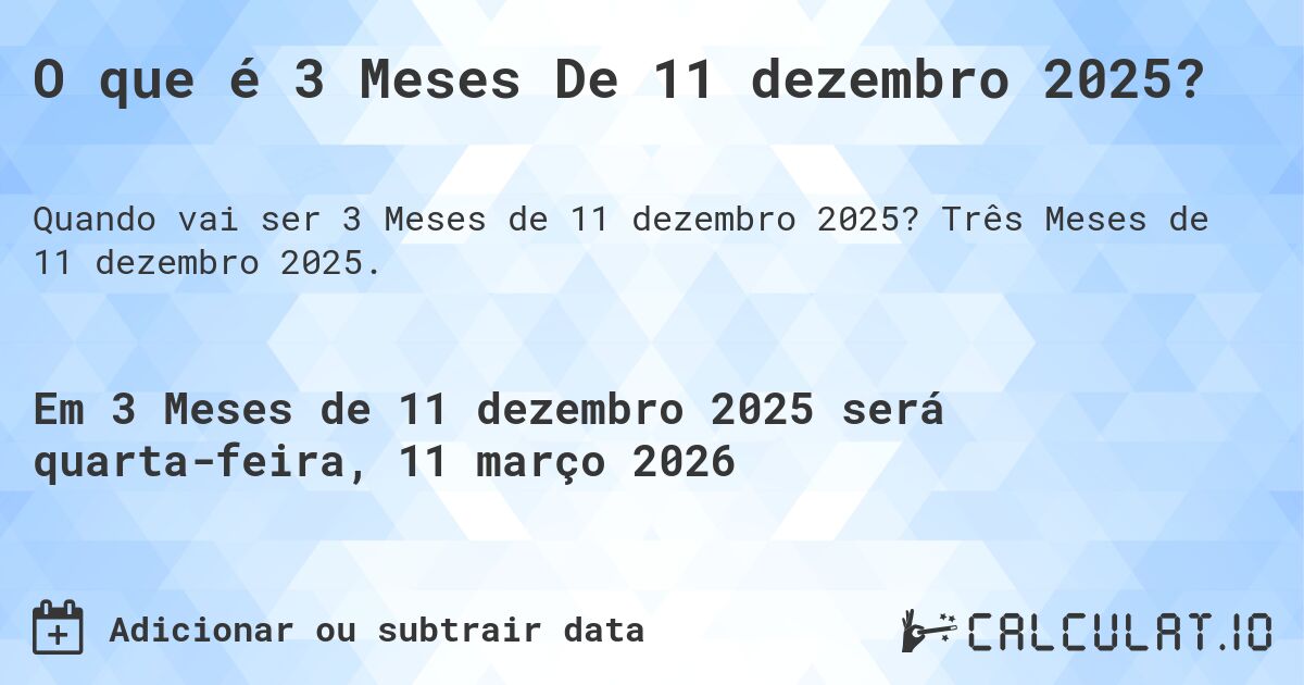 O que é 3 Meses De 11 dezembro 2025?. Três Meses de 11 dezembro 2025.