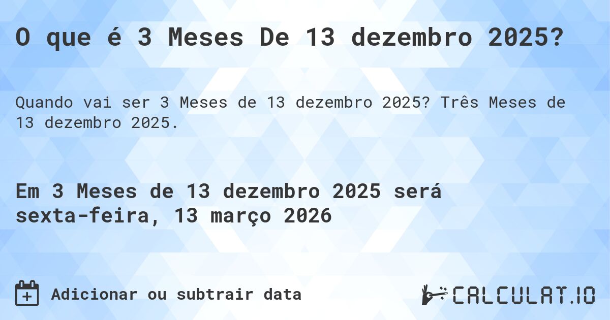 O que é 3 Meses De 13 dezembro 2025?. Três Meses de 13 dezembro 2025.