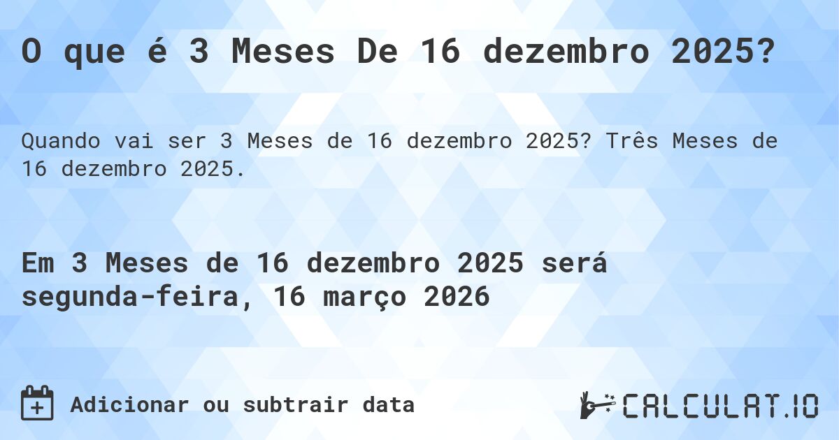 O que é 3 Meses De 16 dezembro 2025?. Três Meses de 16 dezembro 2025.