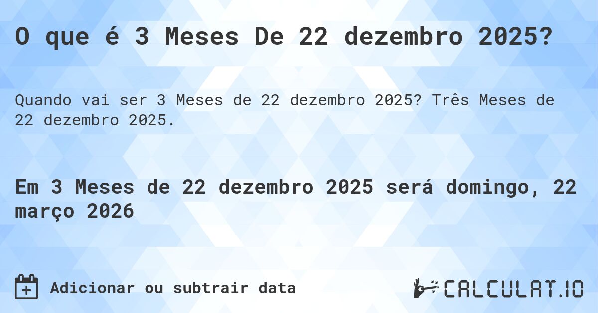 O que é 3 Meses De 22 dezembro 2025?. Três Meses de 22 dezembro 2025.