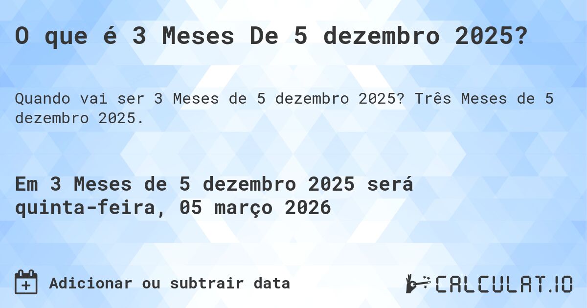 O que é 3 Meses De 5 dezembro 2025?. Três Meses de 5 dezembro 2025.