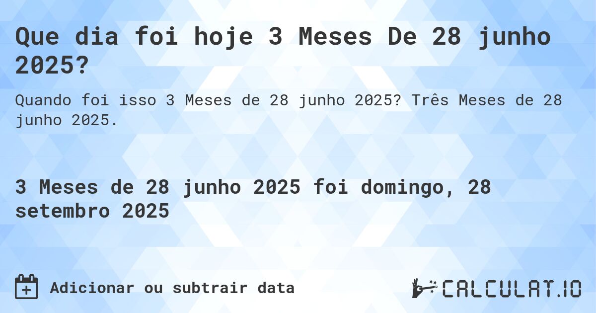 Que dia foi hoje 3 Meses De 28 junho 2025?. Três Meses de 28 junho 2025.