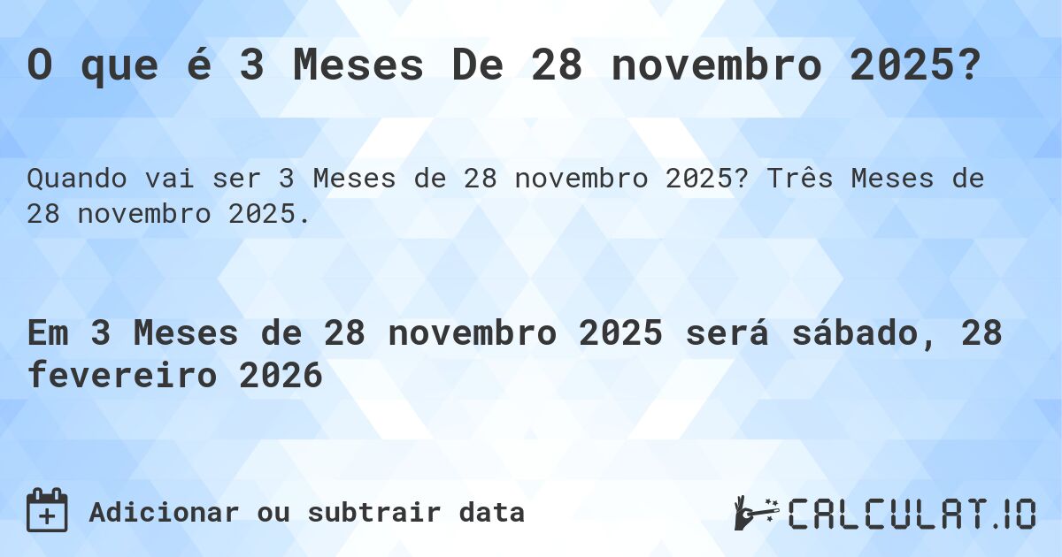 O que é 3 Meses De 28 novembro 2025?. Três Meses de 28 novembro 2025.