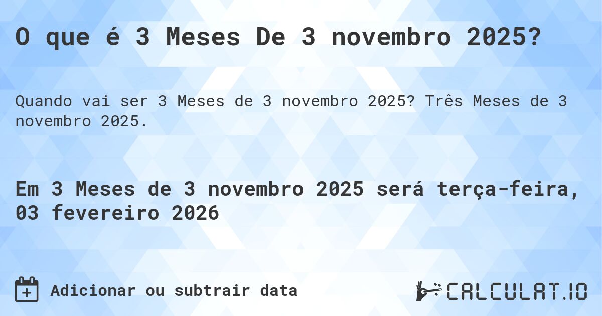 O que é 3 Meses De 3 novembro 2025?. Três Meses de 3 novembro 2025.