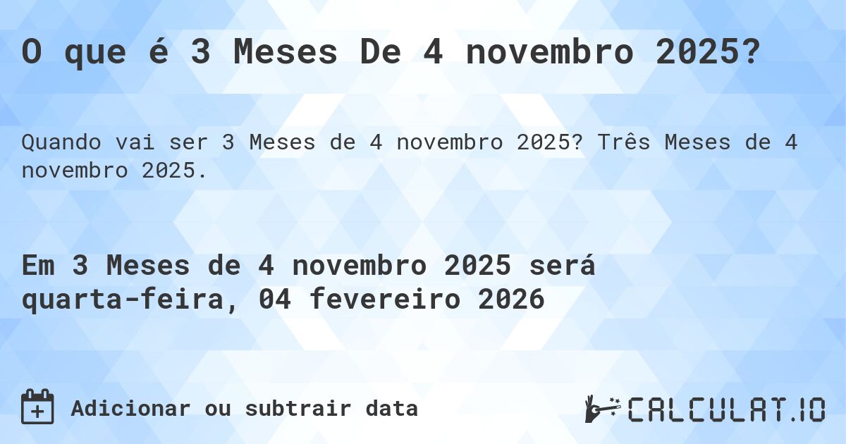 O que é 3 Meses De 4 novembro 2025?. Três Meses de 4 novembro 2025.