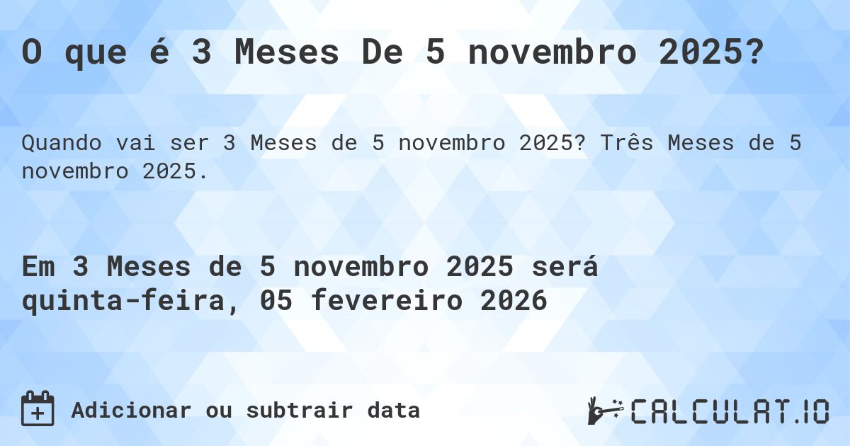 O que é 3 Meses De 5 novembro 2025?. Três Meses de 5 novembro 2025.