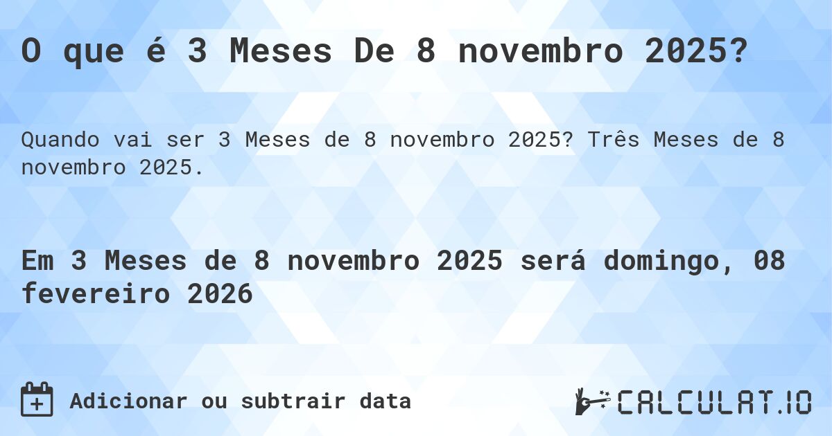 O que é 3 Meses De 8 novembro 2025?. Três Meses de 8 novembro 2025.