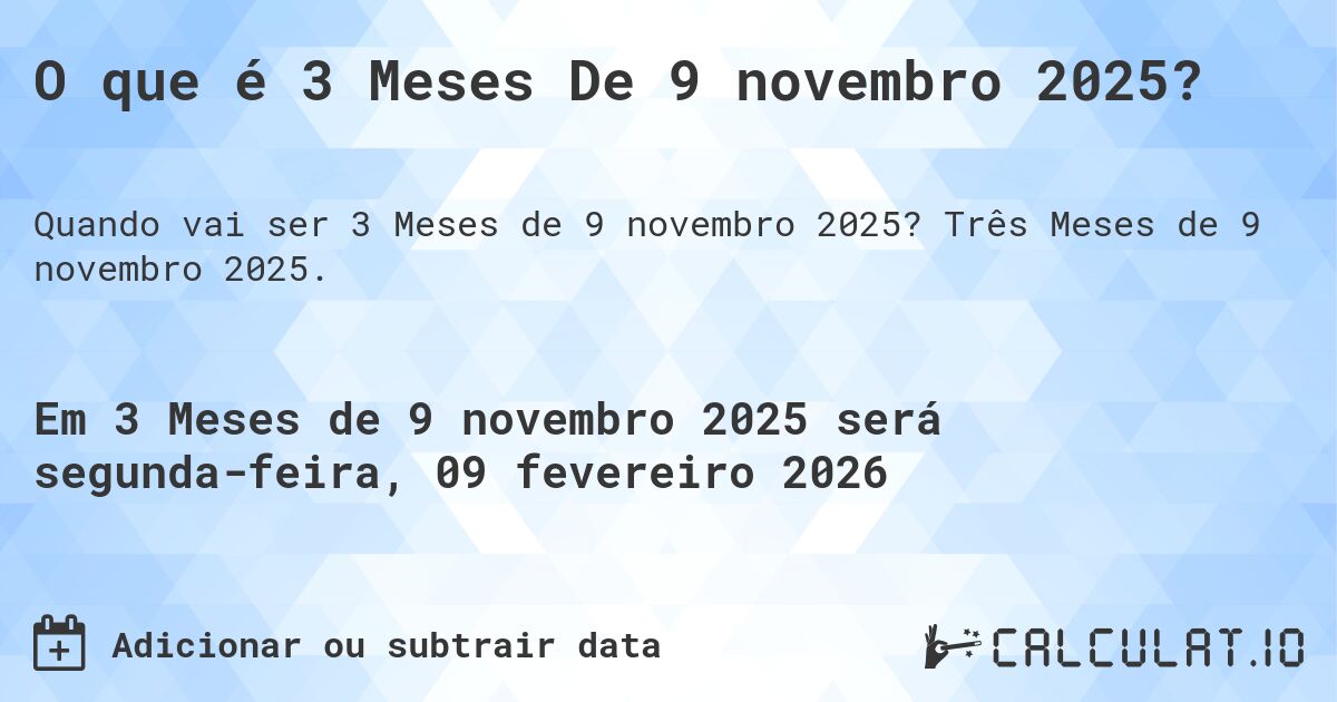 O que é 3 Meses De 9 novembro 2025?. Três Meses de 9 novembro 2025.