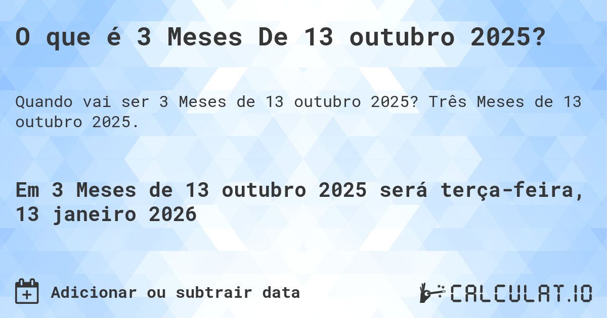 O que é 3 Meses De 13 outubro 2025?. Três Meses de 13 outubro 2025.