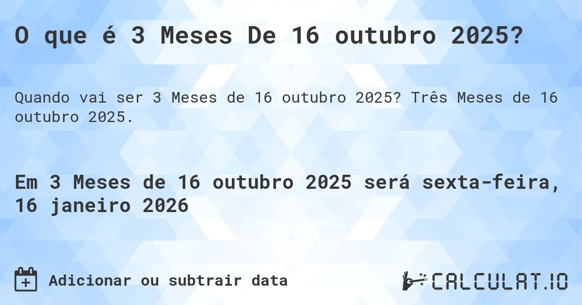 O que é 3 Meses De 16 outubro 2025?. Três Meses de 16 outubro 2025.