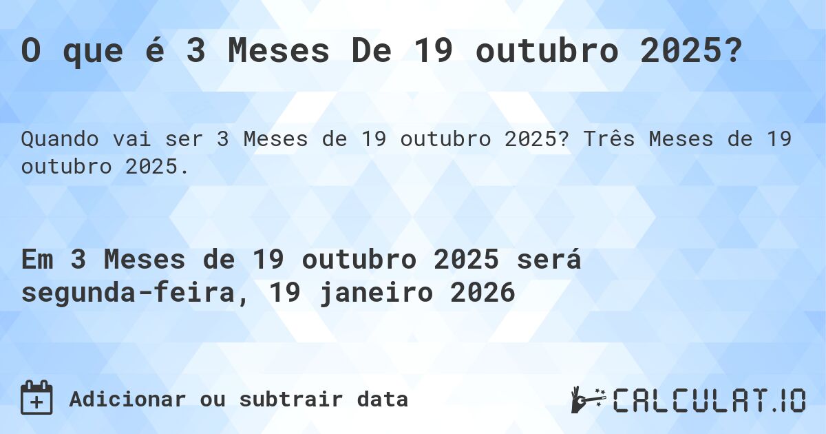 O que é 3 Meses De 19 outubro 2025?. Três Meses de 19 outubro 2025.