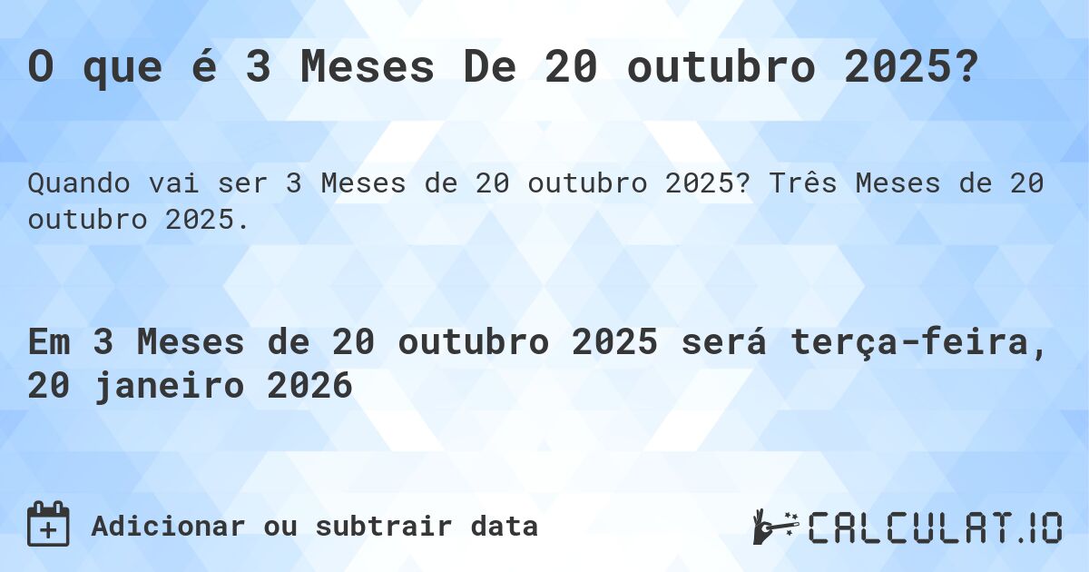 O que é 3 Meses De 20 outubro 2025?. Três Meses de 20 outubro 2025.