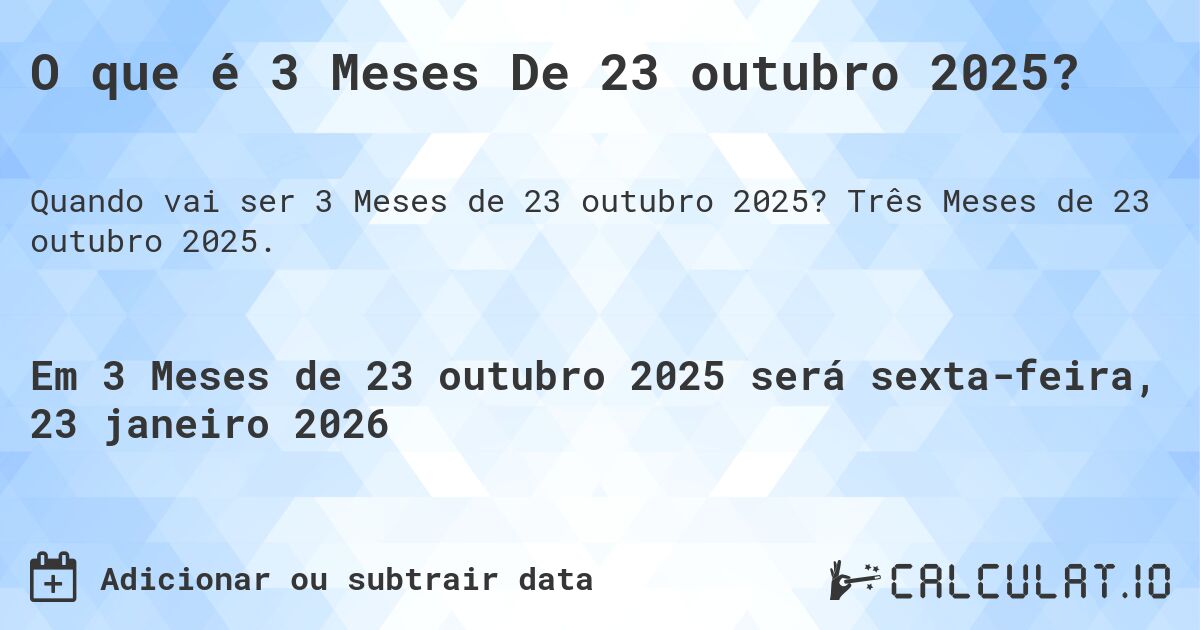 O que é 3 Meses De 23 outubro 2025?. Três Meses de 23 outubro 2025.