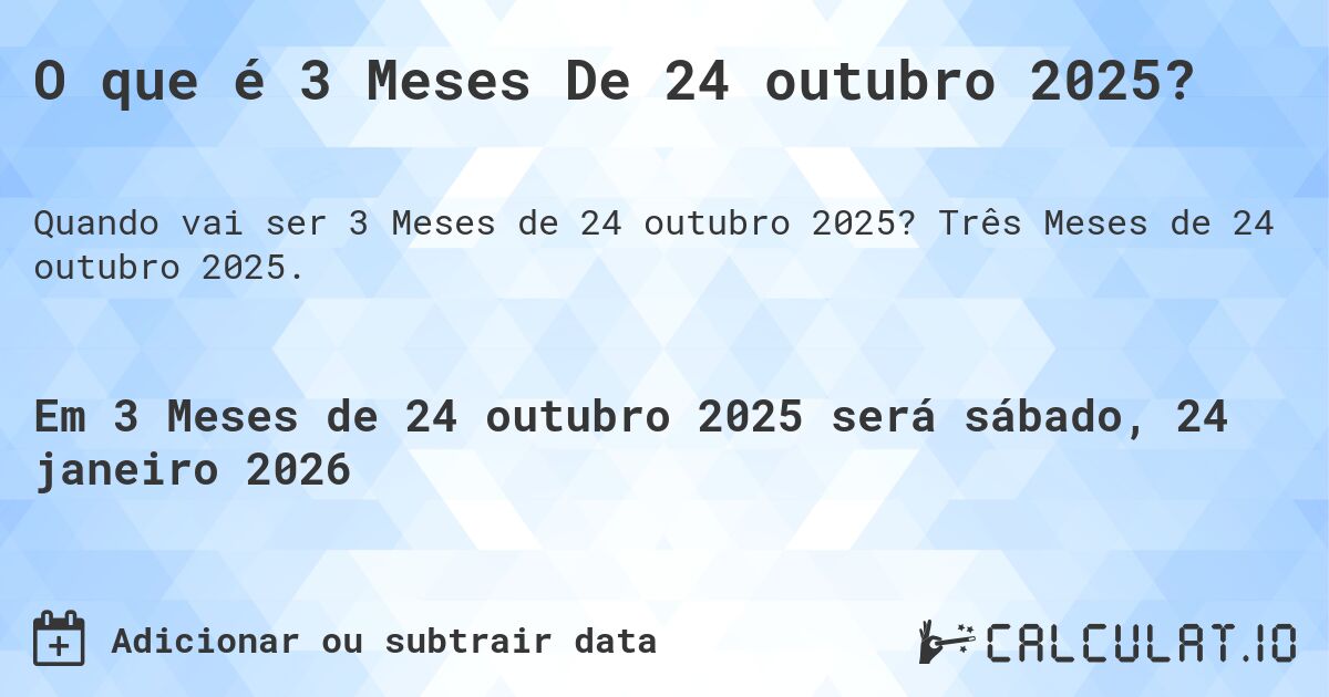 O que é 3 Meses De 24 outubro 2025?. Três Meses de 24 outubro 2025.