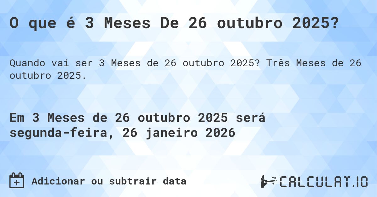 O que é 3 Meses De 26 outubro 2025?. Três Meses de 26 outubro 2025.