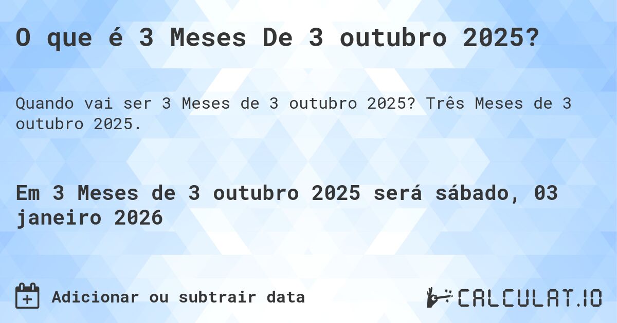 O que é 3 Meses De 3 outubro 2025?. Três Meses de 3 outubro 2025.